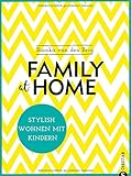 Wohnen mit Kindern: Family at home. Stylish wohnen mit Kindern. Ein Wohnbuch für die Familie....